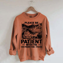 Funny Plwase Be Patient With Me I am from 1900s Sweatshirt