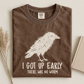 I Got Up Early There Was No Worm T-Shirt