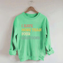 I Have More Than Four Questions Sweatshirt