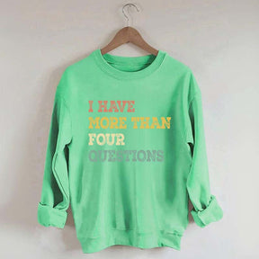 I Have More Than Four Questions Sweatshirt