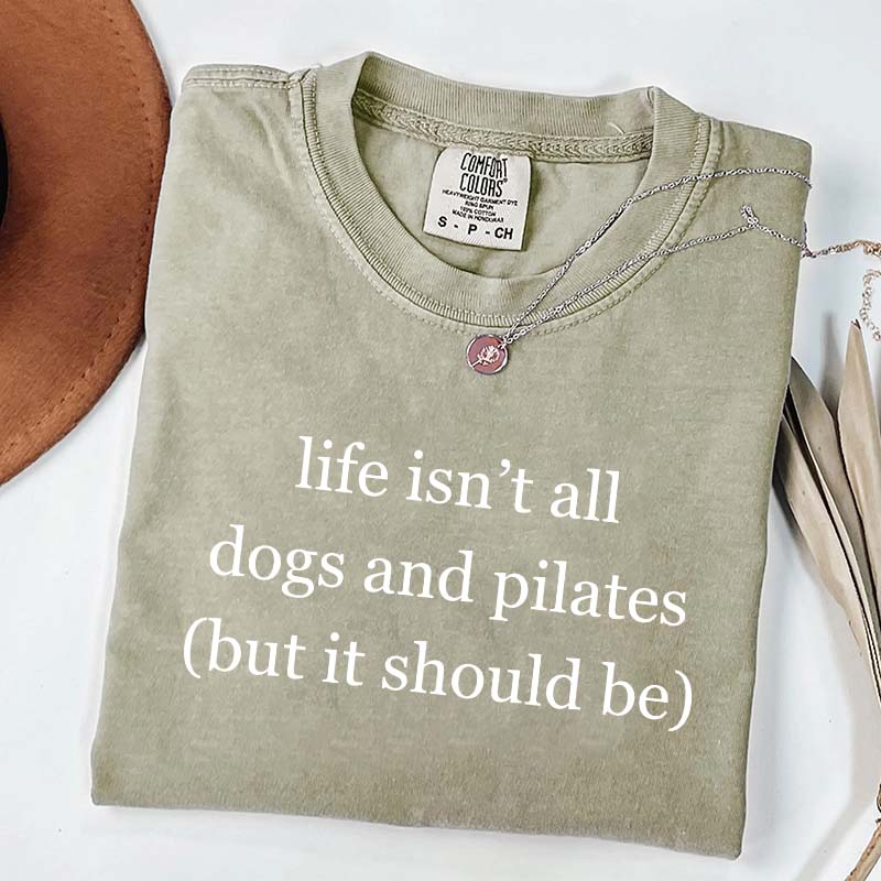 Life Isn't All Dogs and Pilates T-Shirt