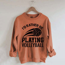 I'd Rather Be Playing Volleyball Sweatshirt