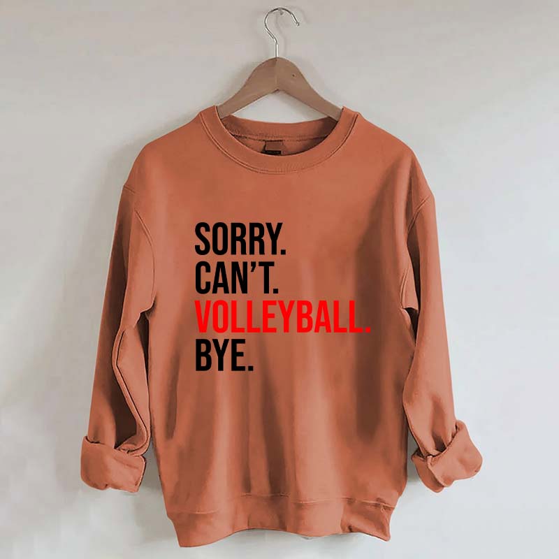 Sorry Can't Volleyball Bye Sweatshirt