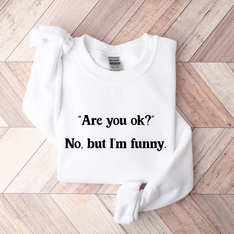 Are You Ok No But I'm Funny Sweatshirt