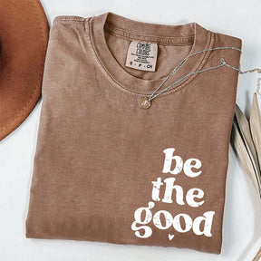 Be The Good  Inspiration T-Shirt