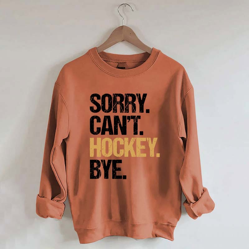 Sorry Can't Hockey Bye Life Sweatshirt