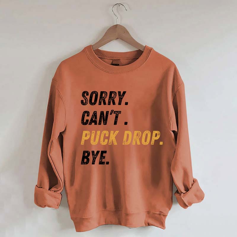 Sorry Can't Puck Drop Bye Hockey Sweatshirt