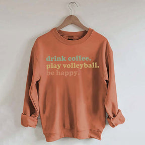 Drink Coffee Play Volleyball Be Happy Sweatshirt