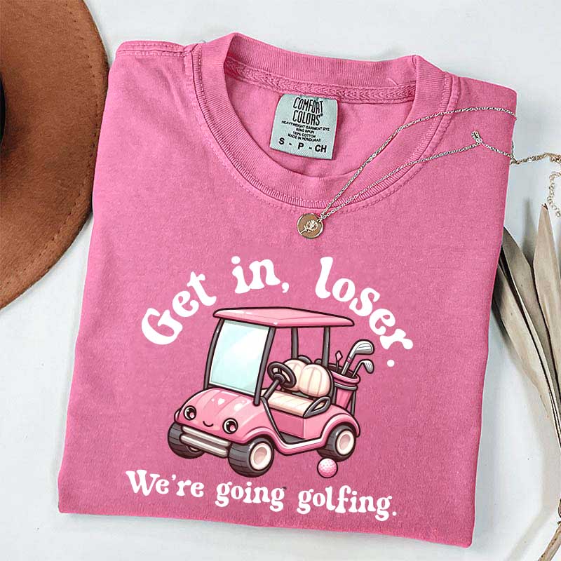 Get In Loser We're Going Golfing Ladies Golf T-Shirt