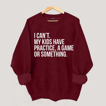 I Can't My Kids Have Practice Sweatshirt