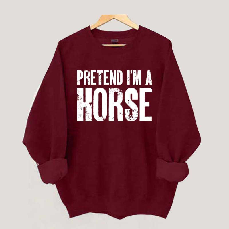 Pretend I'm A Horse Sweatshirt