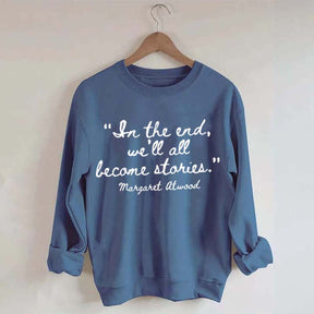 In The End We'll All Become Stories Sweatshirt