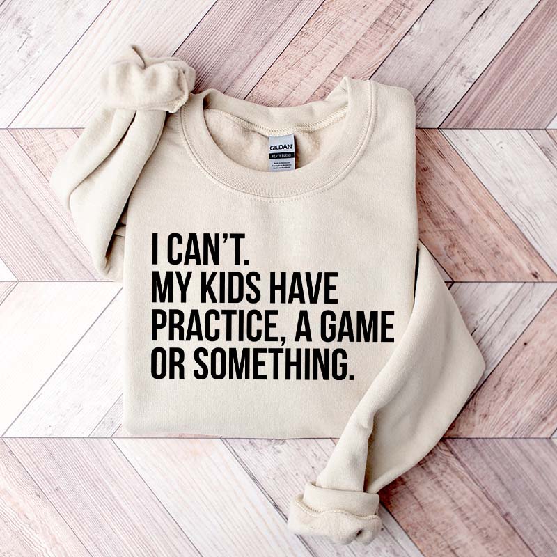 Funny I Can't My Kids Have Practice Sweatshirt
