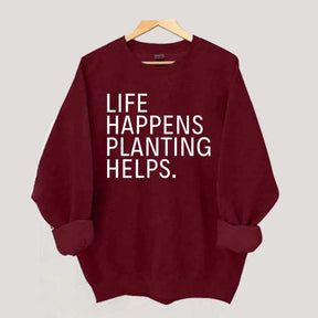Life Happens Planting Helps Sweatshirt