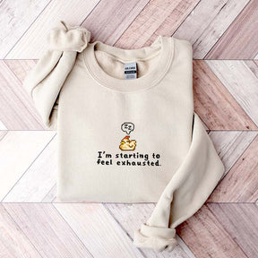 I'm Starting To Feel Exhausted Sweatshirt