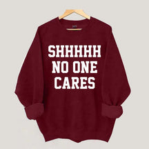 Shhh No One Cares Sweatshirt