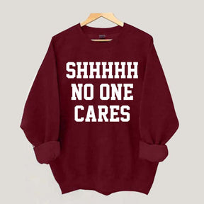 Shhh No One Cares Sweatshirt