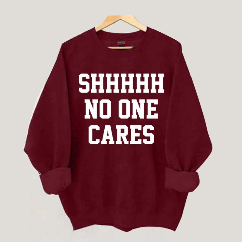 Shhh No One Cares Sweatshirt