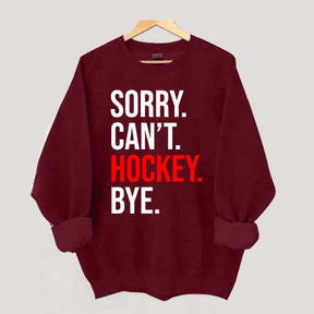 Sorry Can't Hockey Bye Sweatshirt
