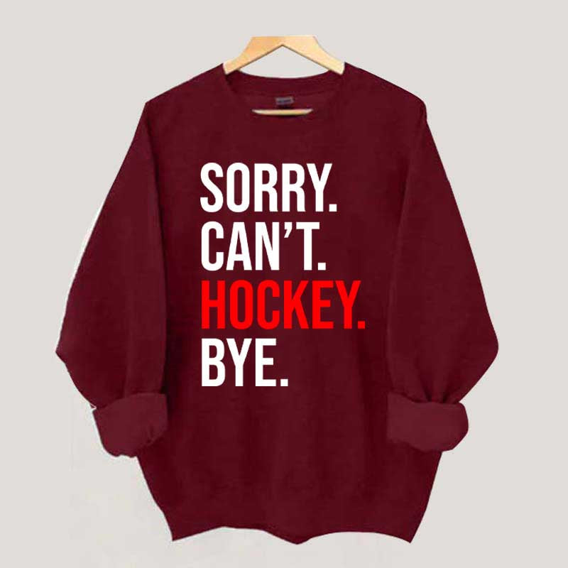 Sorry Can't Hockey Bye Sweatshirt