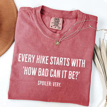 Every Hike Starts With How Bad Can It Be T-Shirt
