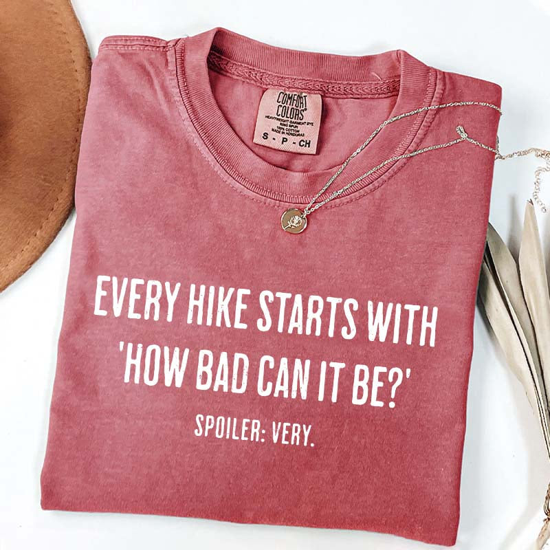 Every Hike Starts With How Bad Can It Be T-Shirt
