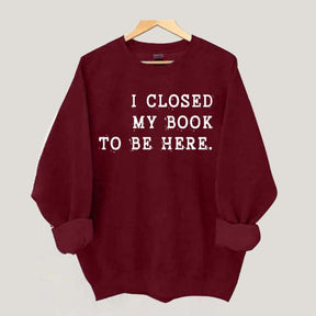 Funny I Closed My Book To Be Here Sweatshirt