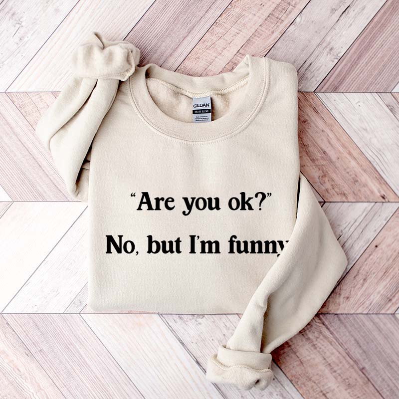 Are You Ok No But I'm Funny Sweatshirt