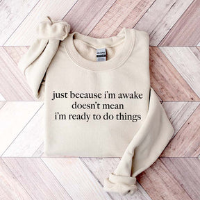Just Because I'm Awake Doesn't Mean I'm Ready To Do Things Funny Sarcastic Sweatshirt