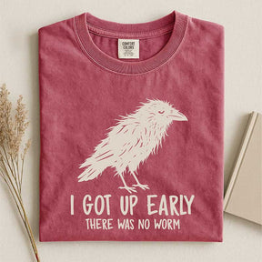 I Got Up Early There Was No Worm T-Shirt