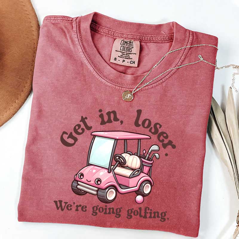 Get In Loser We're Going Golfing Ladies Golf T-Shirt