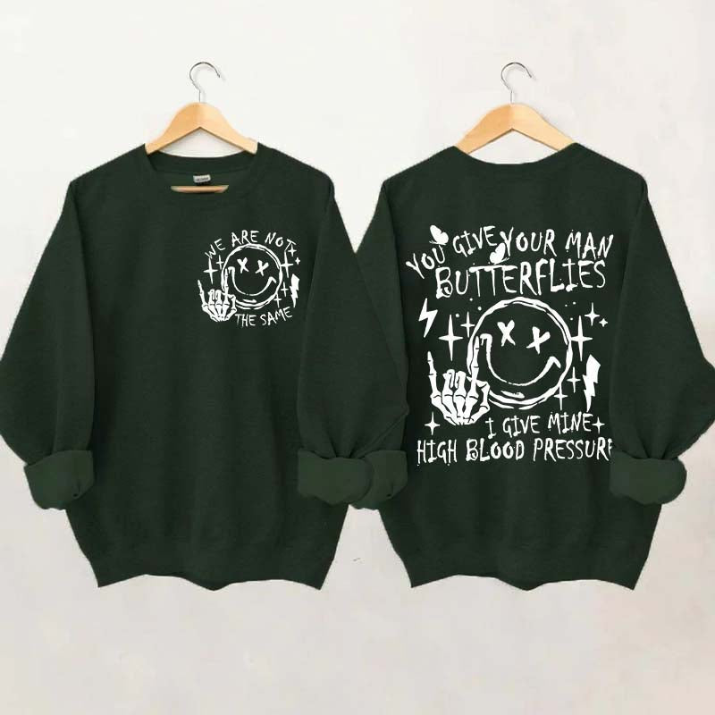 You Give Your Man Butterflies I Give Mine High Blood Pressure Sweatshirt