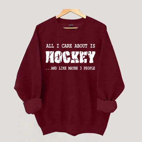 All I Care About Is HOCKEY And Like Maybe Three People Sweatshirt