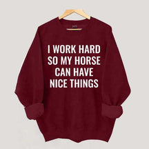 I Work Hard So My Horse Can Have Nice Things Horses Sweatshirt