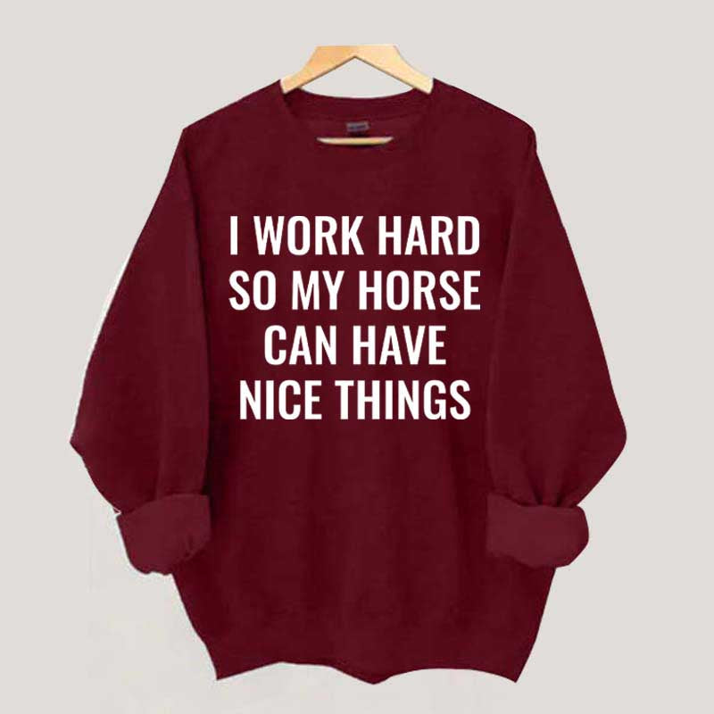 I Work Hard So My Horse Can Have Nice Things Horses Sweatshirt