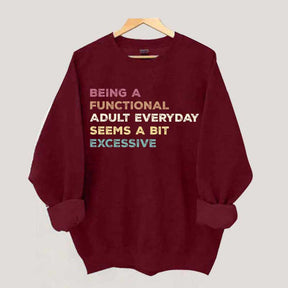 Being A Functional Adult Everyday Seems A Bit Excessive Sweatshirt