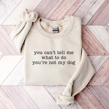 You Can't Tell Me What To Do You're Not My Dog Mom Sweatshirt