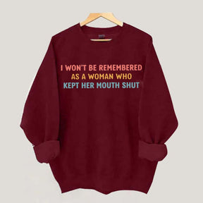 I Won't Be Remembered As A Woman Who Kept Her Mouth Shut Sweatshirt