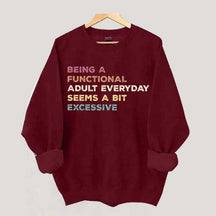 Being A Functional Adult Everyday Seems A Bit Excessive Sweatshirt