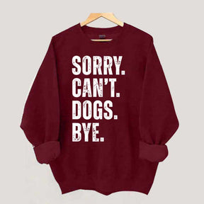 Sorry Can't Dogs Bye Sweatshirt