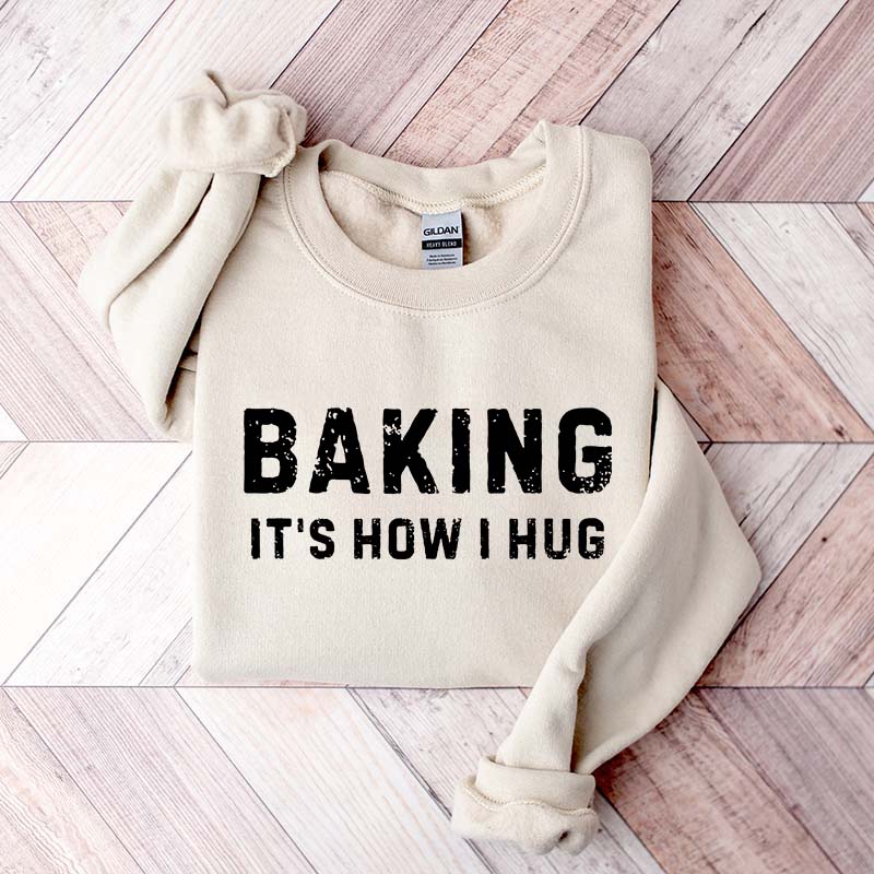 Baking it's How I Hug Sweatshirt