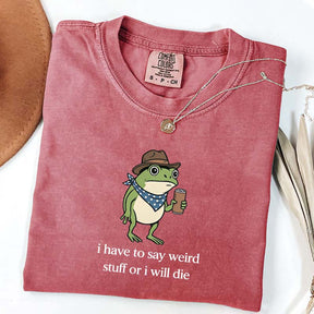 I Have To Say Weird Stuff Or I Will Die Funny T-Shirt