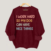 I Work Hard So My Dog Can Have Nice Things Sweatshirt