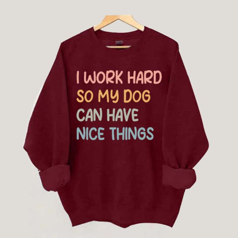 I Work Hard So My Dog Can Have Nice Things Sweatshirt