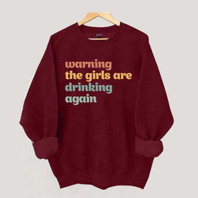 Warning The Girls Are Drinking Again Sweatshirt