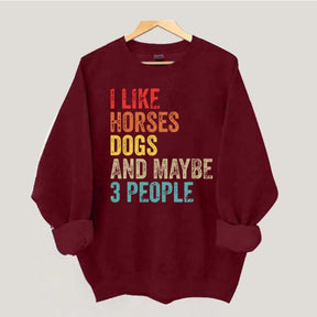 I Like Horses Dogs And Maybe 3 People Sweatshirt
