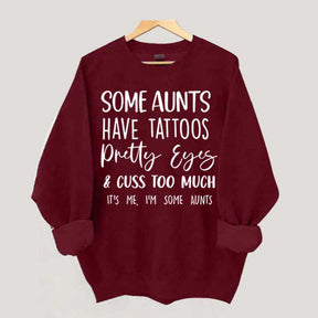 Some Aunts have Tattoos Pretty Eyes and Cuss Too Much Sweatshirt
