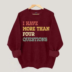 I Have More Than Four Questions Sweatshirt