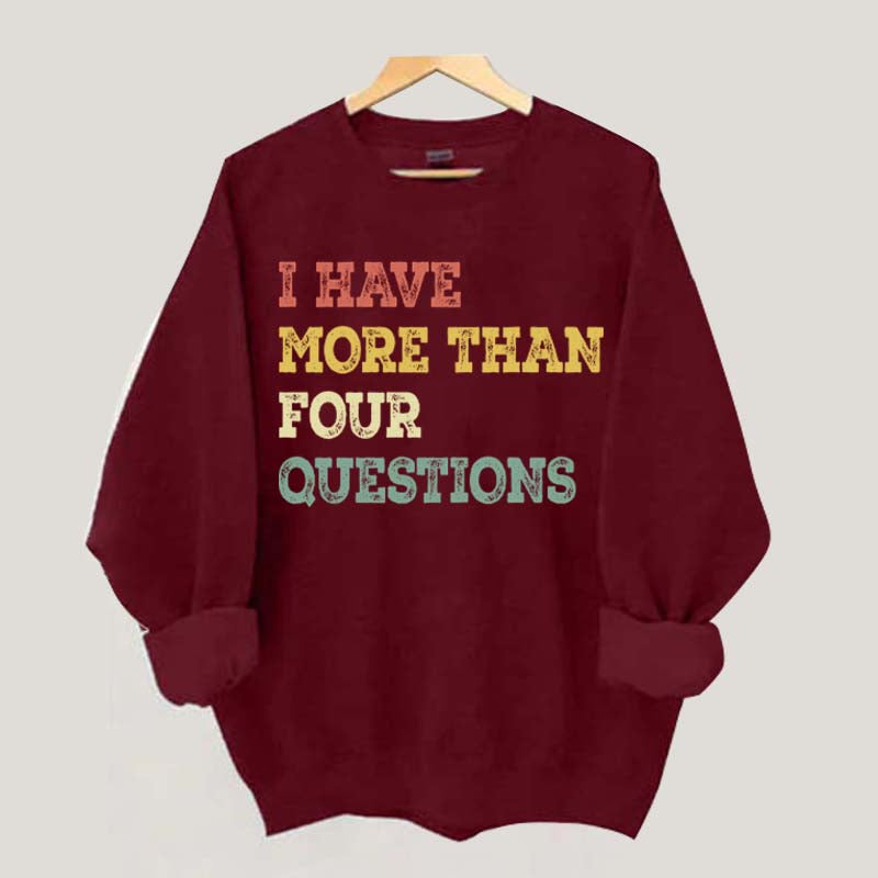 I Have More Than Four Questions Sweatshirt