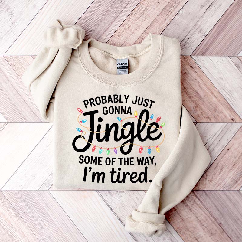 Cute Probably Just Gonna Jingle Some Of The Way I'm Tired Xmas Sweatshirt